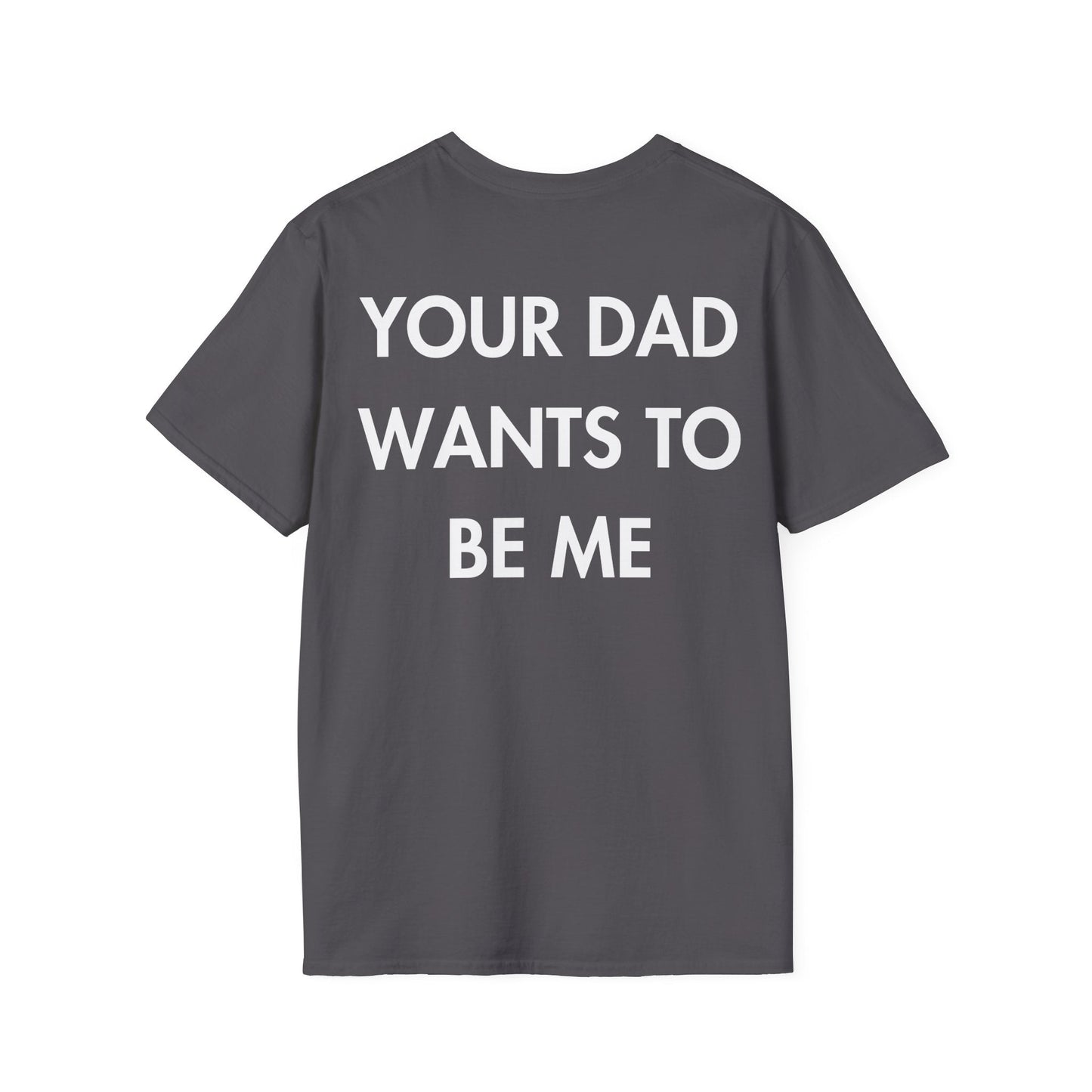 YOUR DAD WANTS TO BE ME - Everything I Love - Unisex T-Shirt - Back Print-1