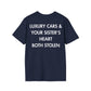 LUXURY CARS & YOUR SISTER’S HEART BOTH STOLEN - Everything I Love - Unisex T-Shirt - Back Print-2
