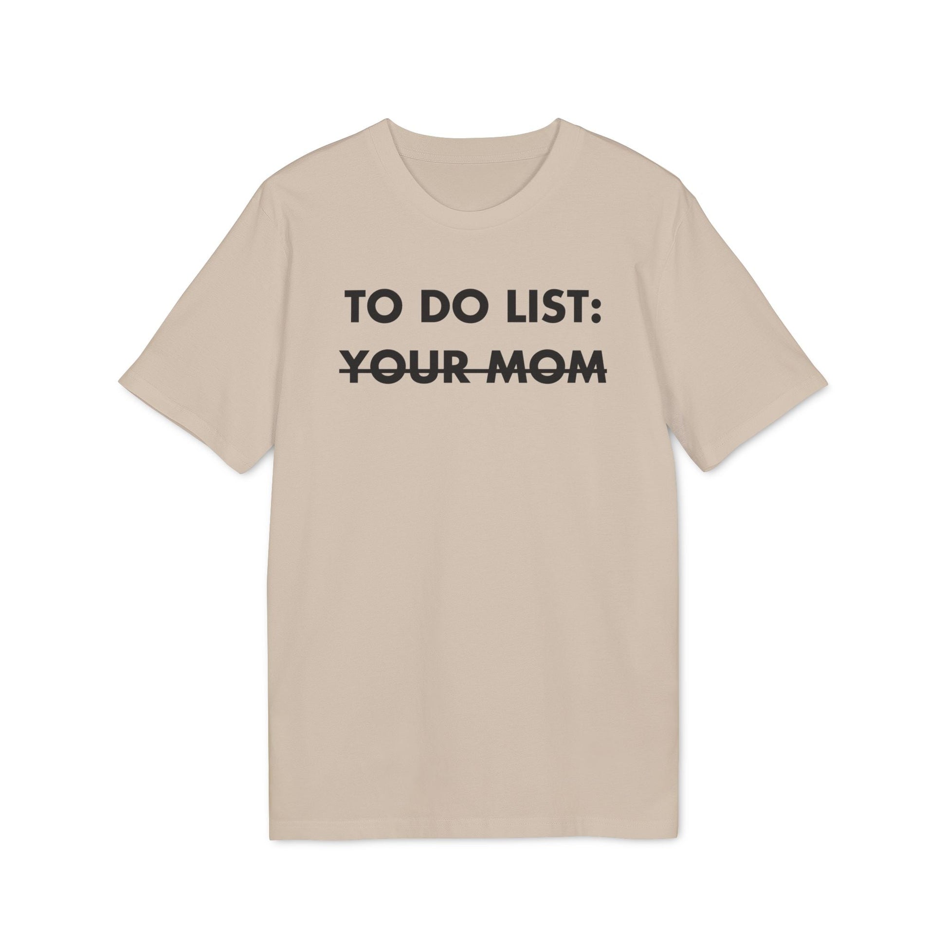 To do List: Your Mom - Everything I Love - Premium Bio Unisex T-Shirt - Front Print-7