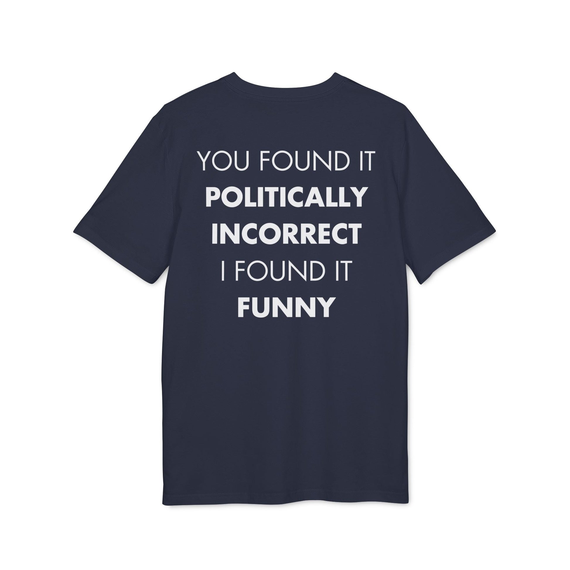 You found it politically incorrect I found it funny - Everything I Love - Premium Bio Unisex T-Shirt - Back Print-5