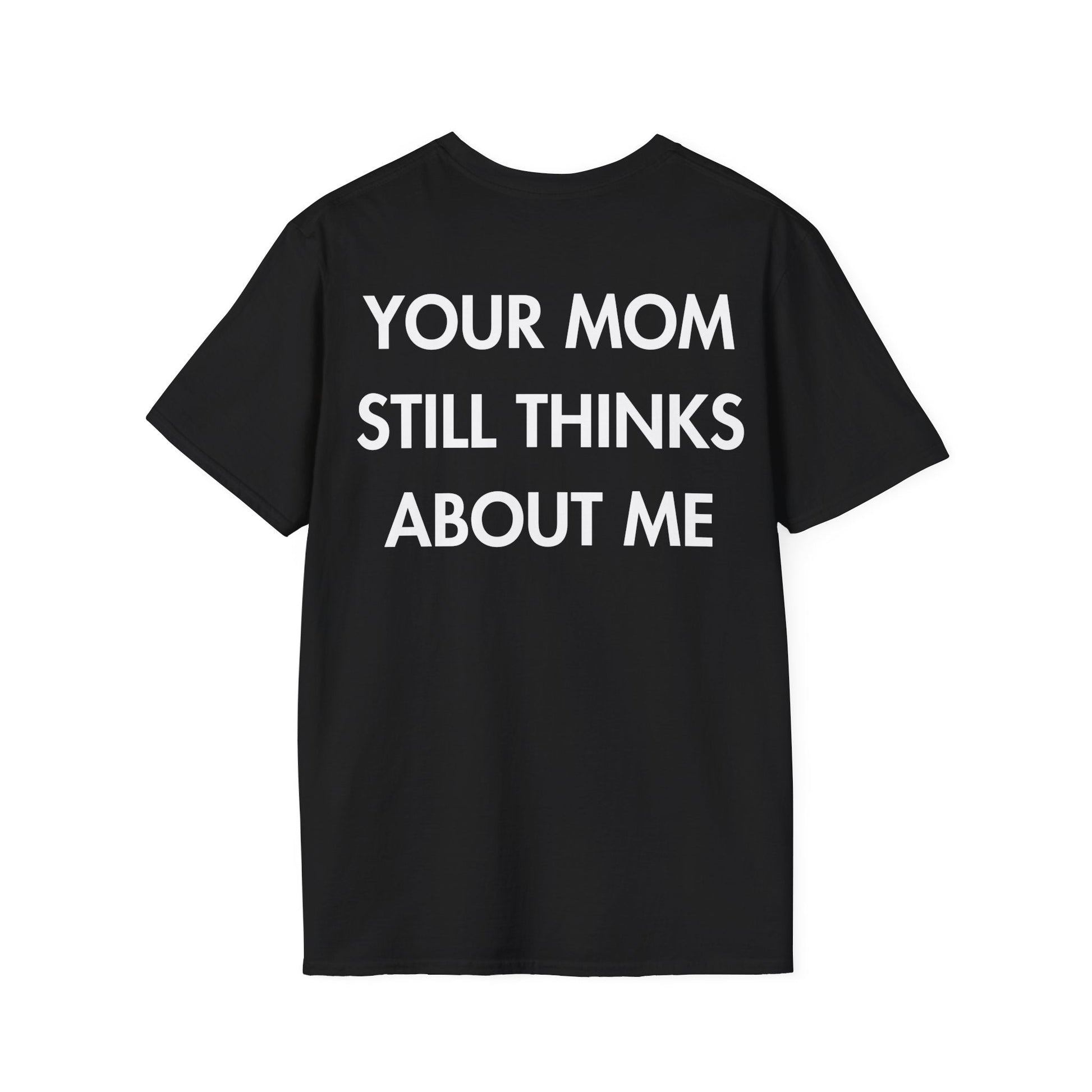 YOUR MOM STILL THINKS ABOUT ME - Everything I Love - Unisex T-Shirt - Back Print-0