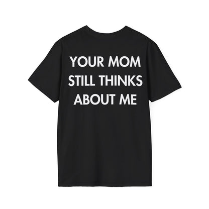 YOUR MOM STILL THINKS ABOUT ME - Everything I Love - Unisex T-Shirt - Back Print-0