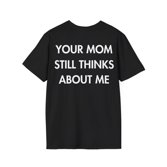 YOUR MOM STILL THINKS ABOUT ME - Everything I Love - Unisex T-Shirt - Back Print-0