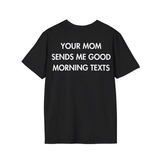 YOUR MOM SENDS ME GOOD MORNING TEXTS - Everything I Love - Unisex T-Shirt - Back Print-0