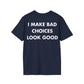I MAKE BAD CHOICES LOOK GOOD - Everything I Love - Unisex T-Shirt - Back Print-2