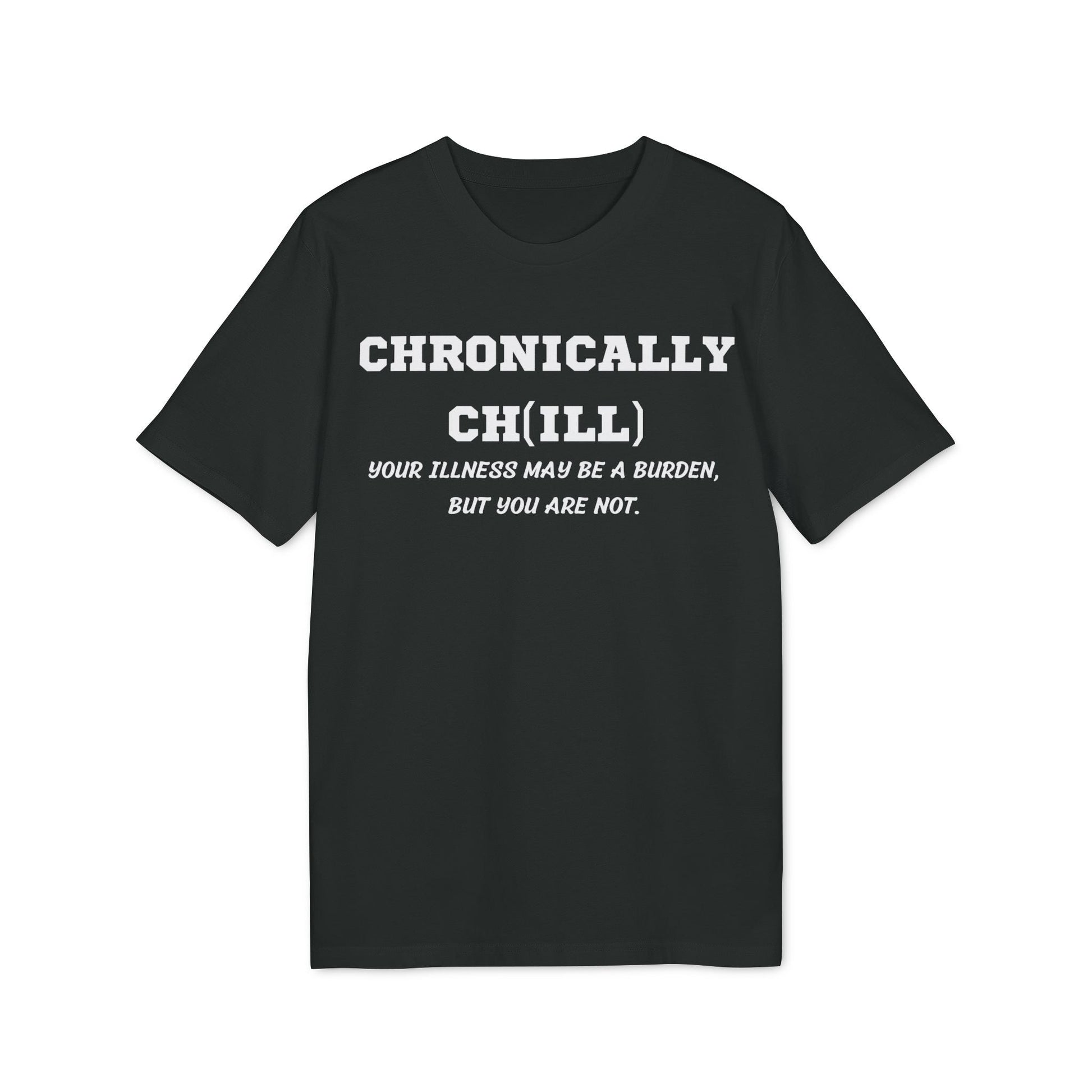 Chronically Ch(ill) Your illness may be a burden, but you are not - See the Way - Premium Bio Unisex T-Shirt - Front Print-0