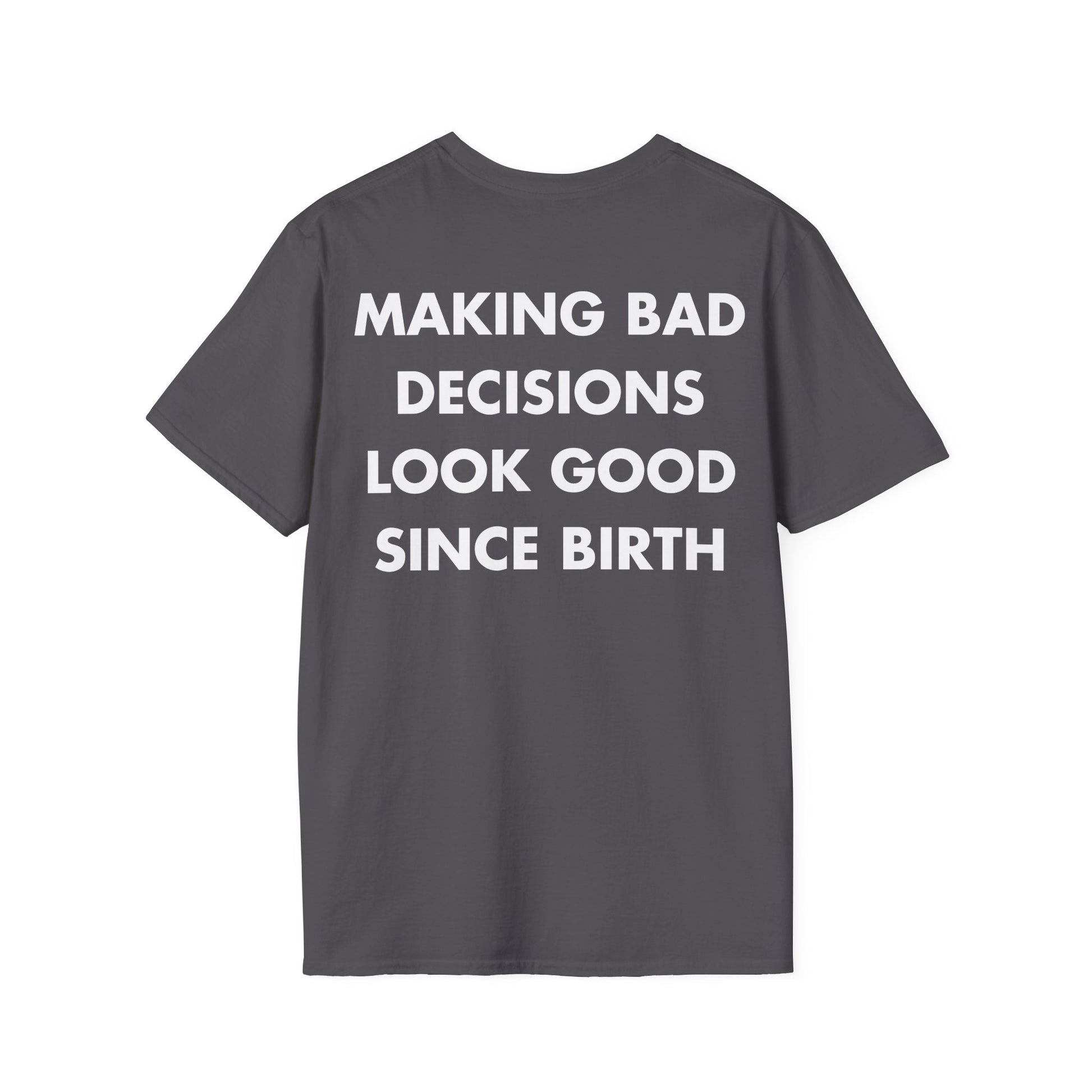 MAKING BAD DECISIONS LOOK GOOD SINCE BIRTH - Everything I Love - Unisex T-Shirt - Back Print-1