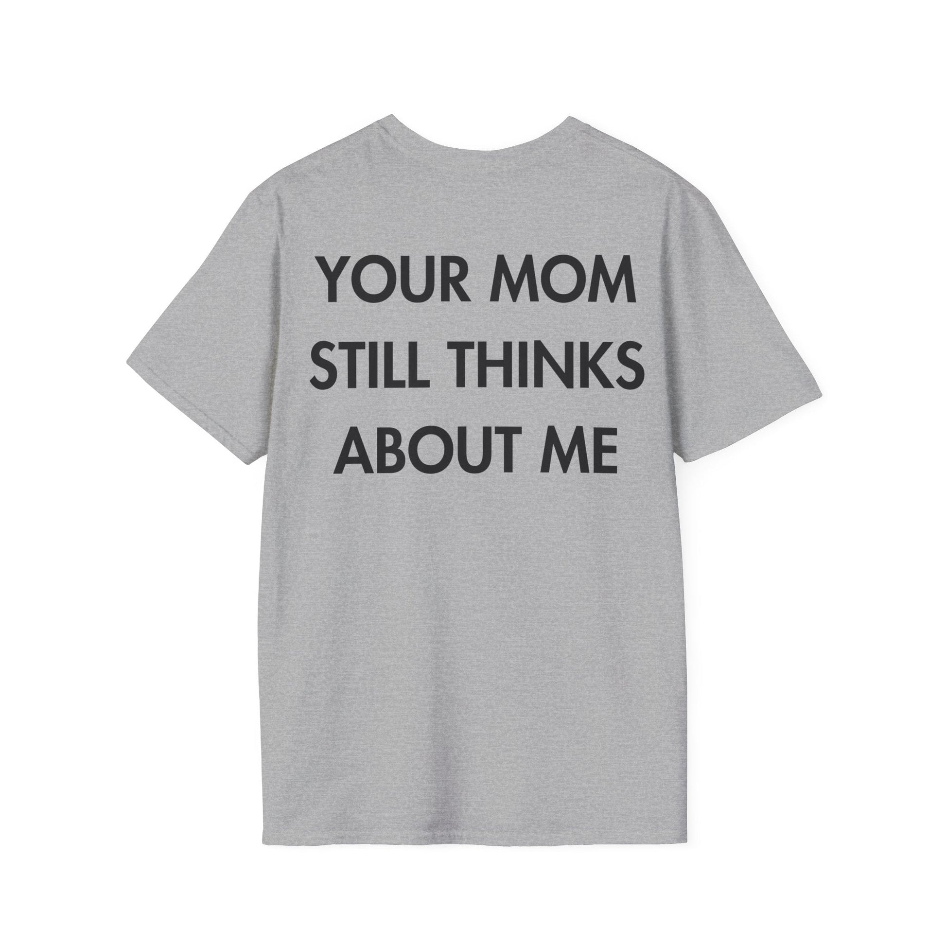 YOUR MOM STILL THINKS ABOUT ME - Everything I Love - Unisex T-Shirt - Back Print-4