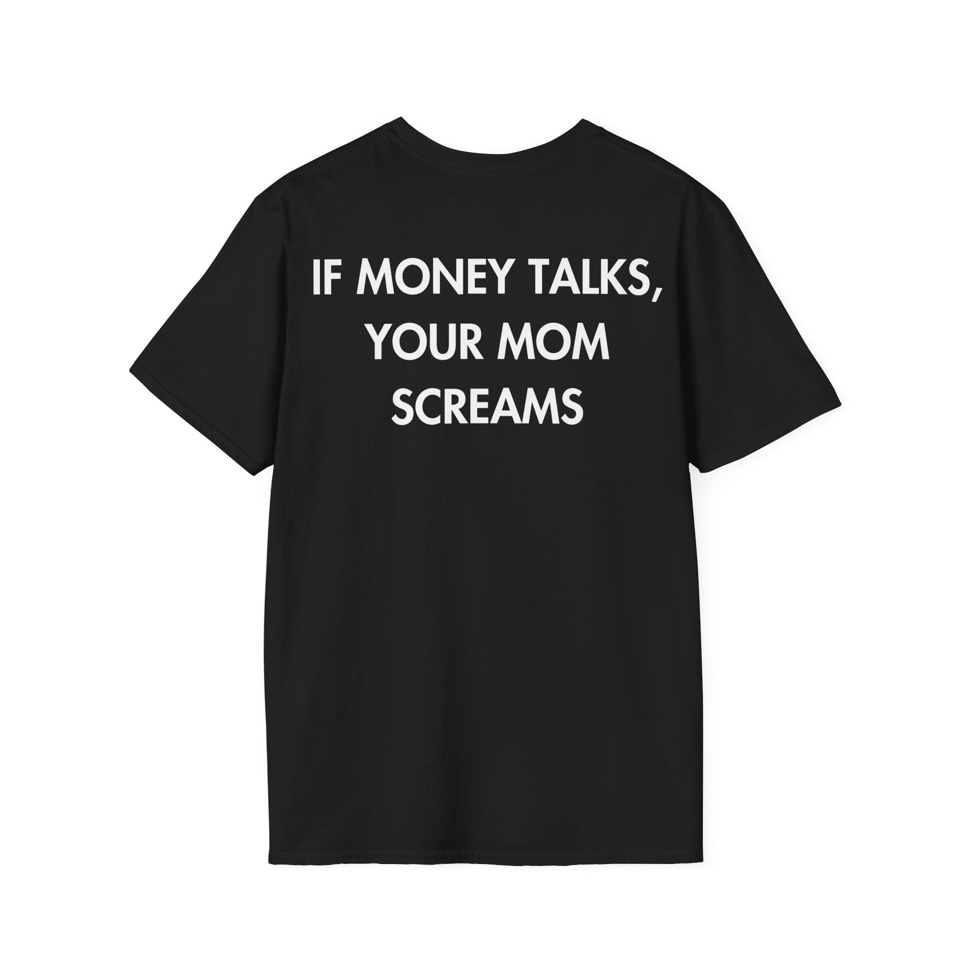 IF MONEY TALKS, YOUR MOM SCREAMS - Everything I Love - Unisex T-Shirt - Back Print-0