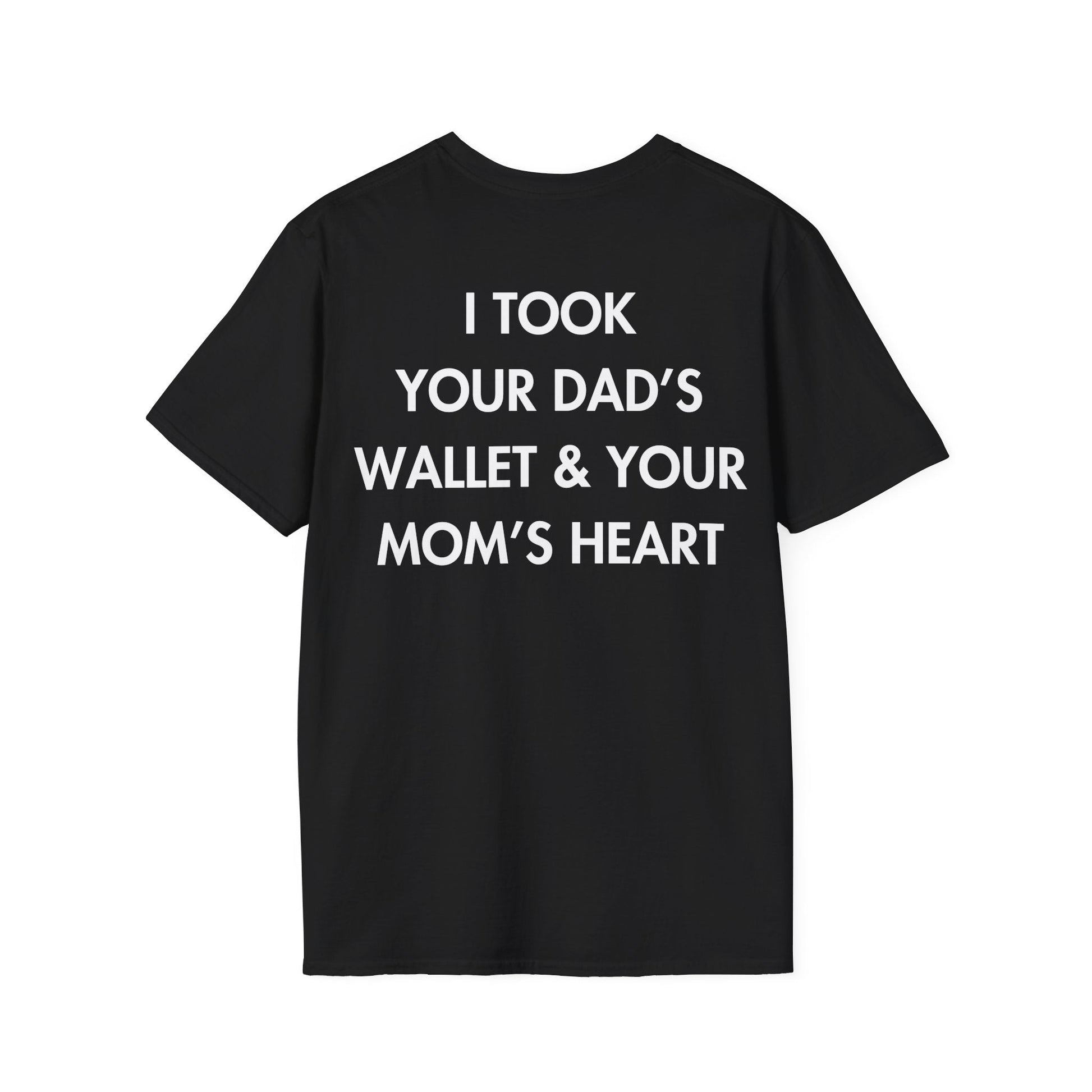I TOOK YOUR DAD’S WALLET & YOUR MOM’S HEART - Everything I Love - Unisex T-Shirt - Back Print-0