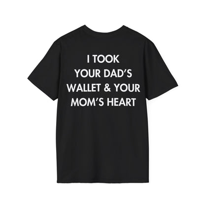 I TOOK YOUR DAD’S WALLET & YOUR MOM’S HEART - Everything I Love - Unisex T-Shirt - Back Print-0