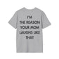 I’M THE REASON YOUR MOM LAUGHS LIKE THAT - Everything I Love - Unisex T-Shirt - Back Print-4