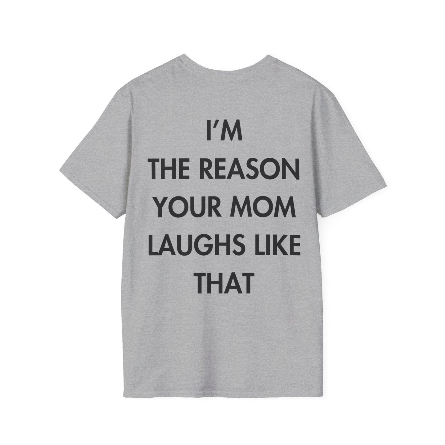 I’M THE REASON YOUR MOM LAUGHS LIKE THAT - Everything I Love - Unisex T-Shirt - Back Print-4