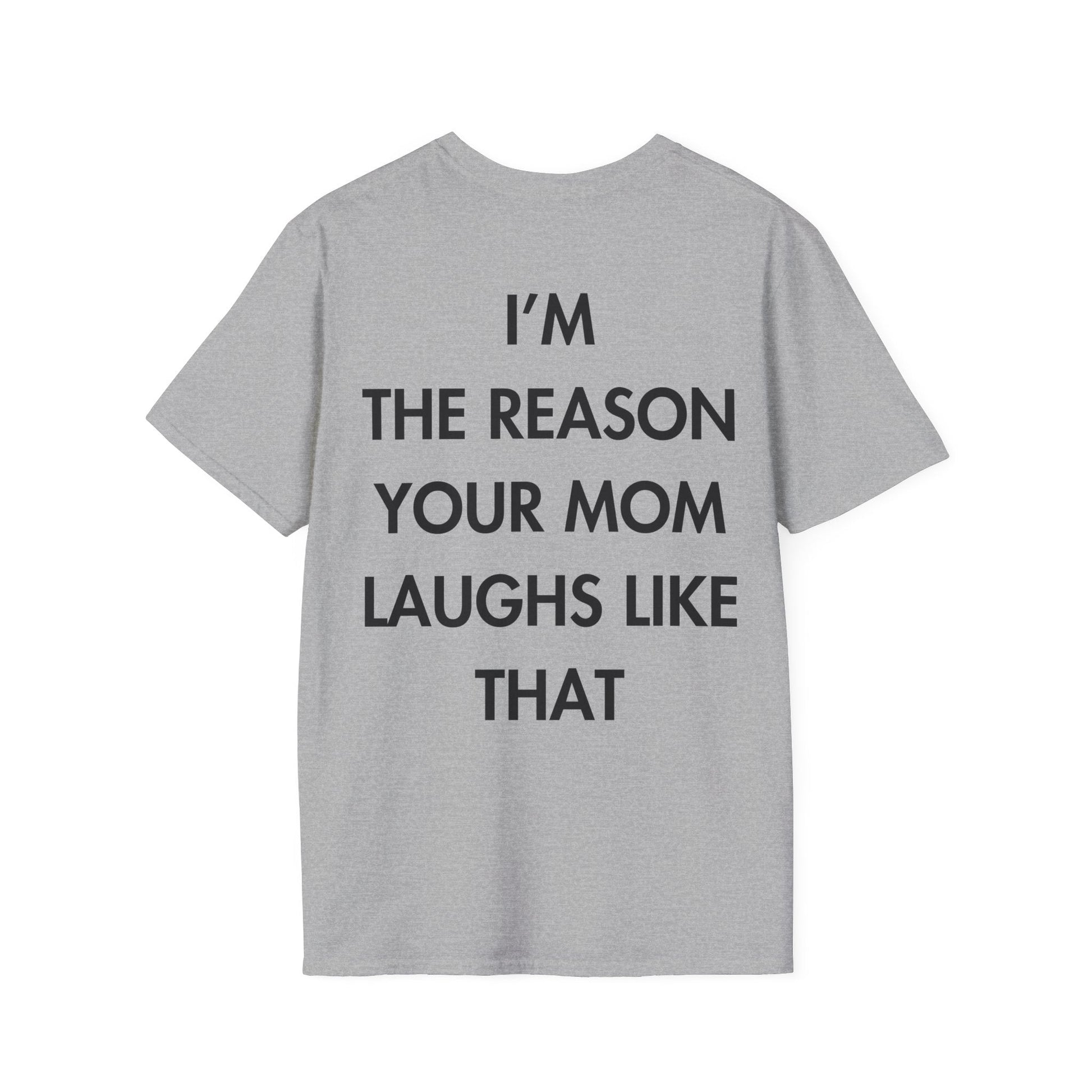 I’M THE REASON YOUR MOM LAUGHS LIKE THAT - Everything I Love - Unisex T-Shirt - Back Print-4