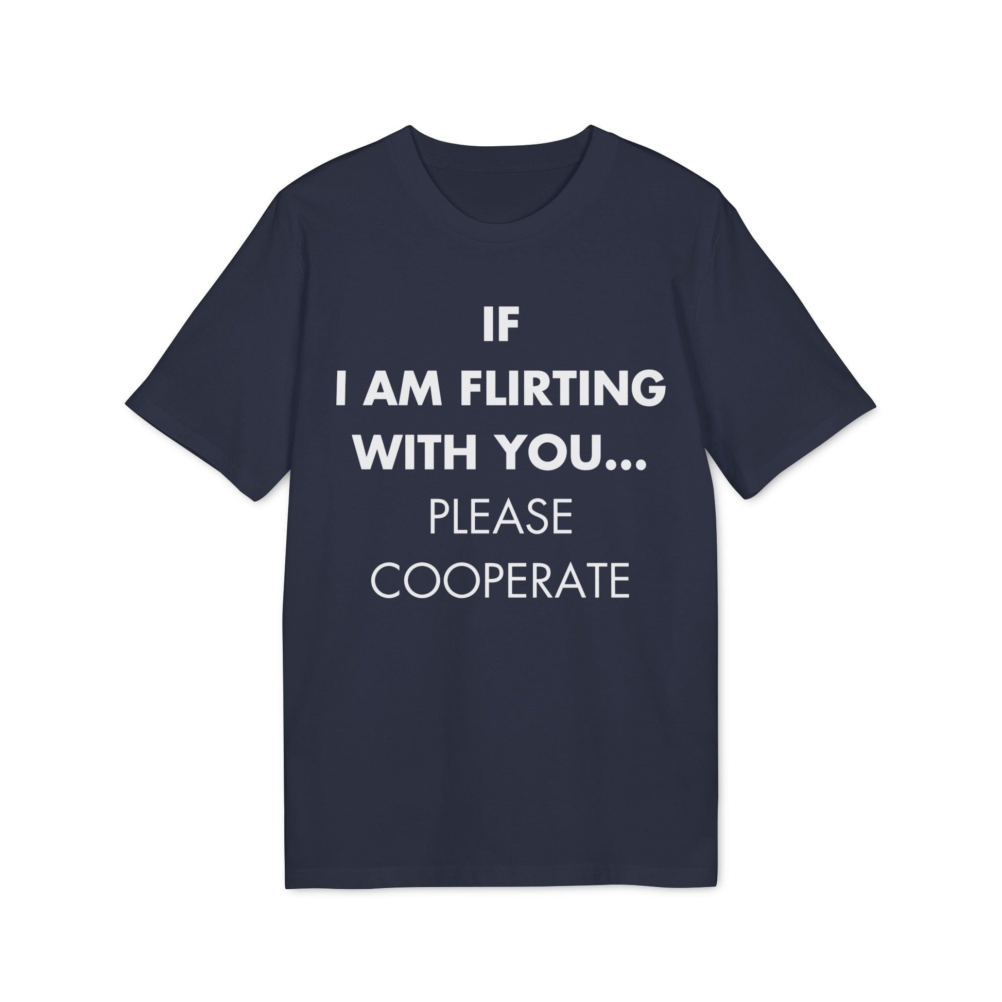 If I am flirting with you... Please cooperate - Everything I Love - Premium Bio Unisex T-Shirt - Front Print-5