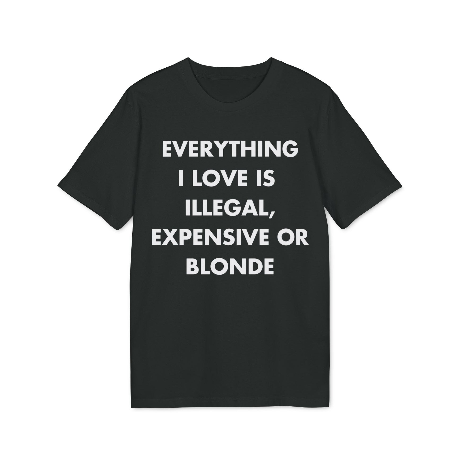 Everything I Love is illegal expensive or Blonde - Everything I Love - Premium Bio Unisex T-Shirt - Front Print-0