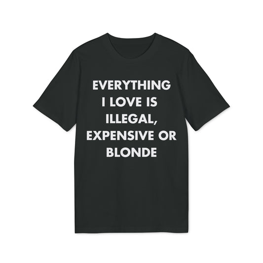 Everything I Love is illegal expensive or Blonde - Everything I Love - Premium Bio Unisex T-Shirt - Front Print-0