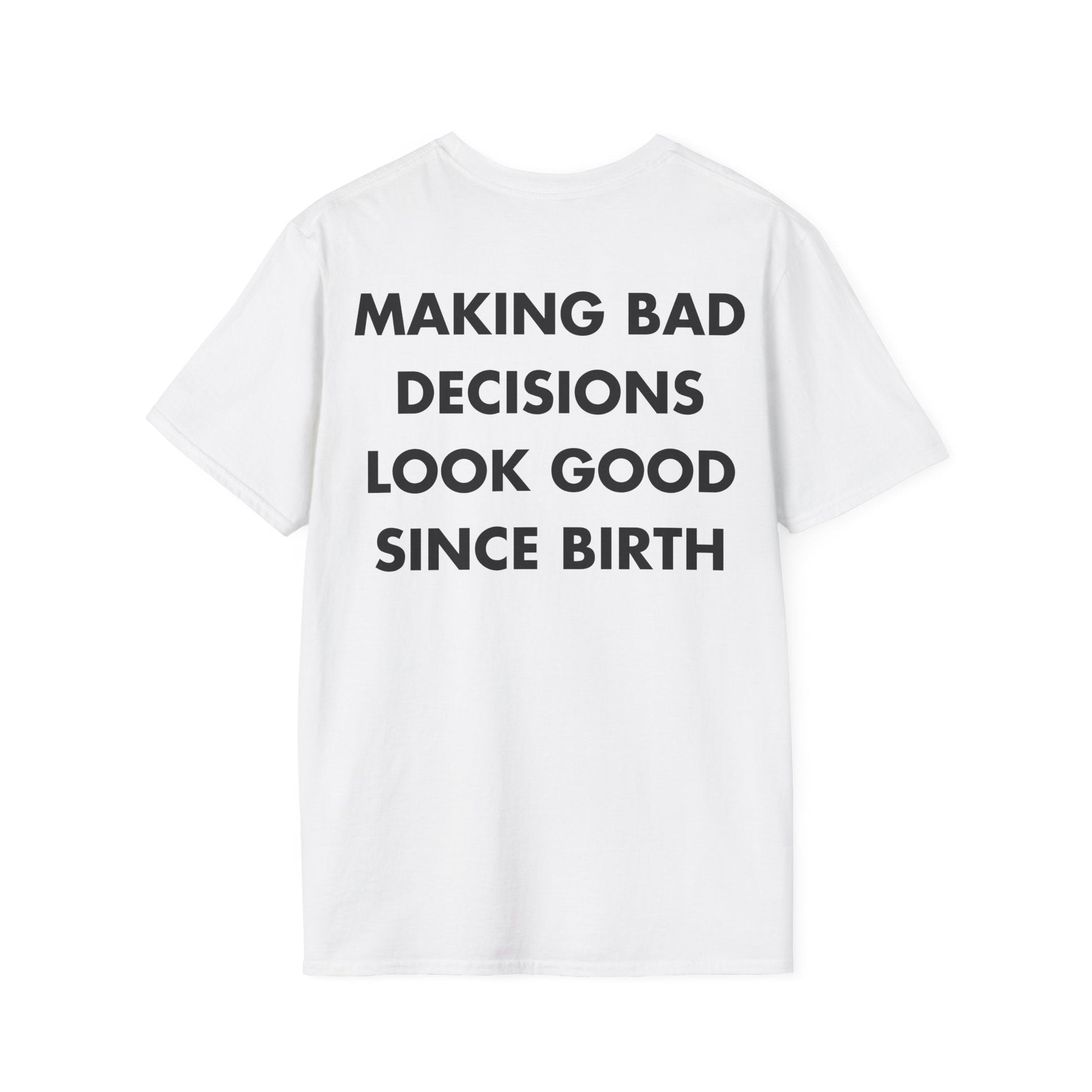 MAKING BAD DECISIONS LOOK GOOD SINCE BIRTH - Everything I Love - Unisex T-Shirt - Back Print-3
