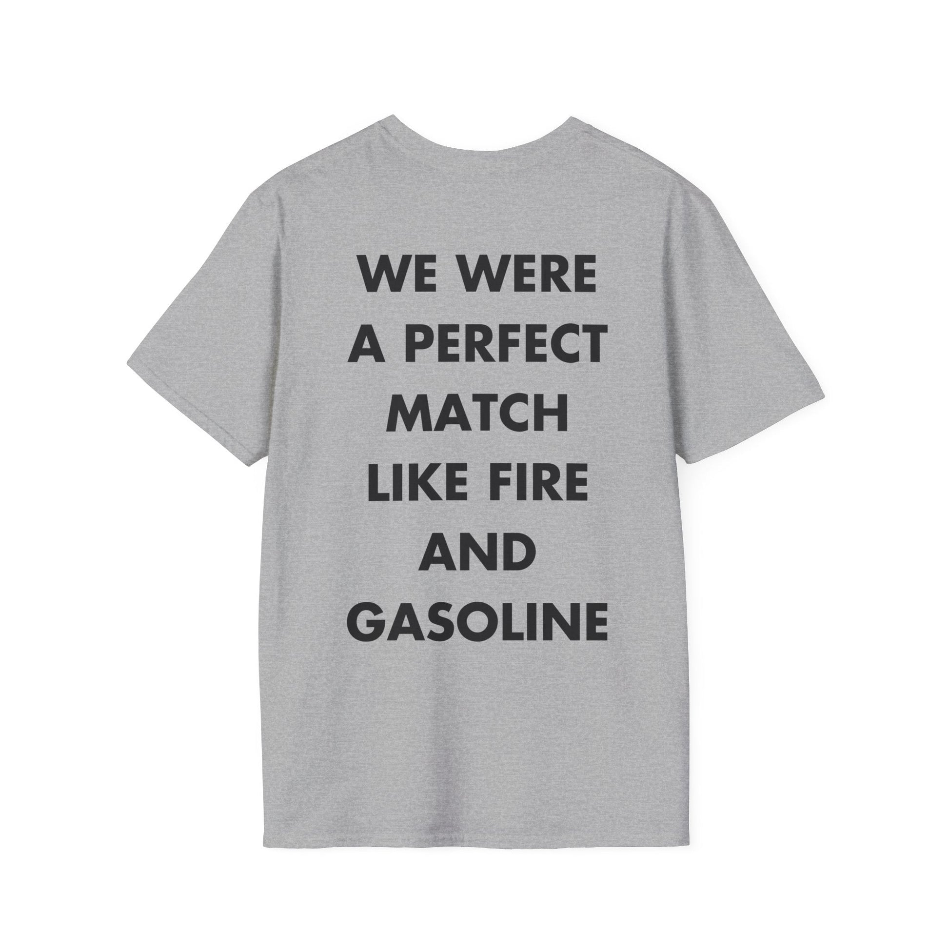 WE WERE A PERFECT MATCH LIKE FIRE AND GASOLINE - Everything I Love - Unisex T-Shirt - Back Print-4