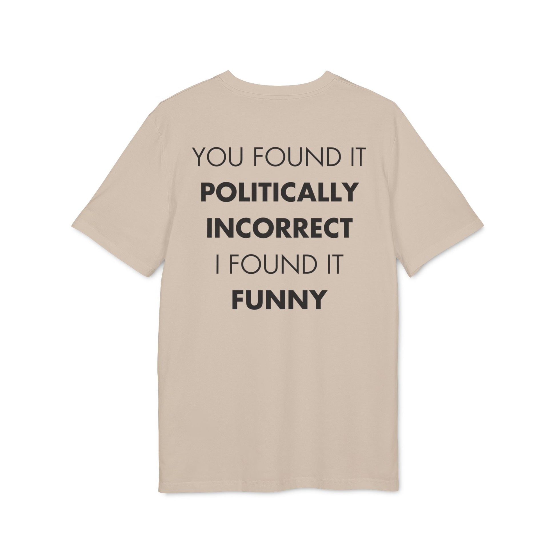 You found it politically incorrect I found it funny - Everything I Love - Premium Bio Unisex T-Shirt - Back Print-7