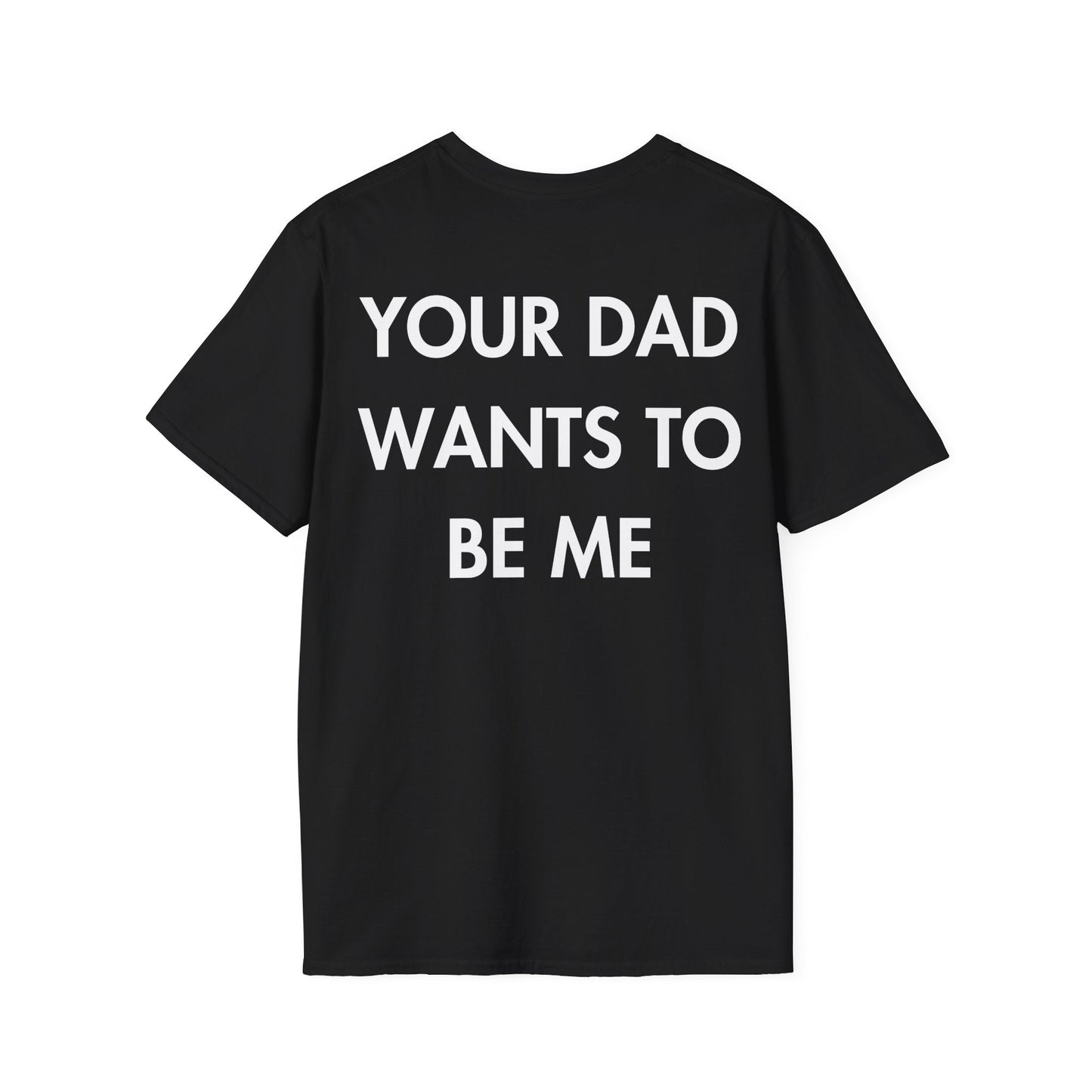 YOUR DAD WANTS TO BE ME - Everything I Love - Unisex T-Shirt - Back Print-0