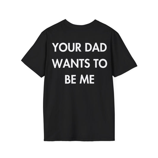 YOUR DAD WANTS TO BE ME - Everything I Love - Unisex T-Shirt - Back Print-0