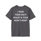 I TOOK YOUR DAD’S WALLET & YOUR MOM’S HEART - Everything I Love - Unisex T-Shirt - Back Print-1
