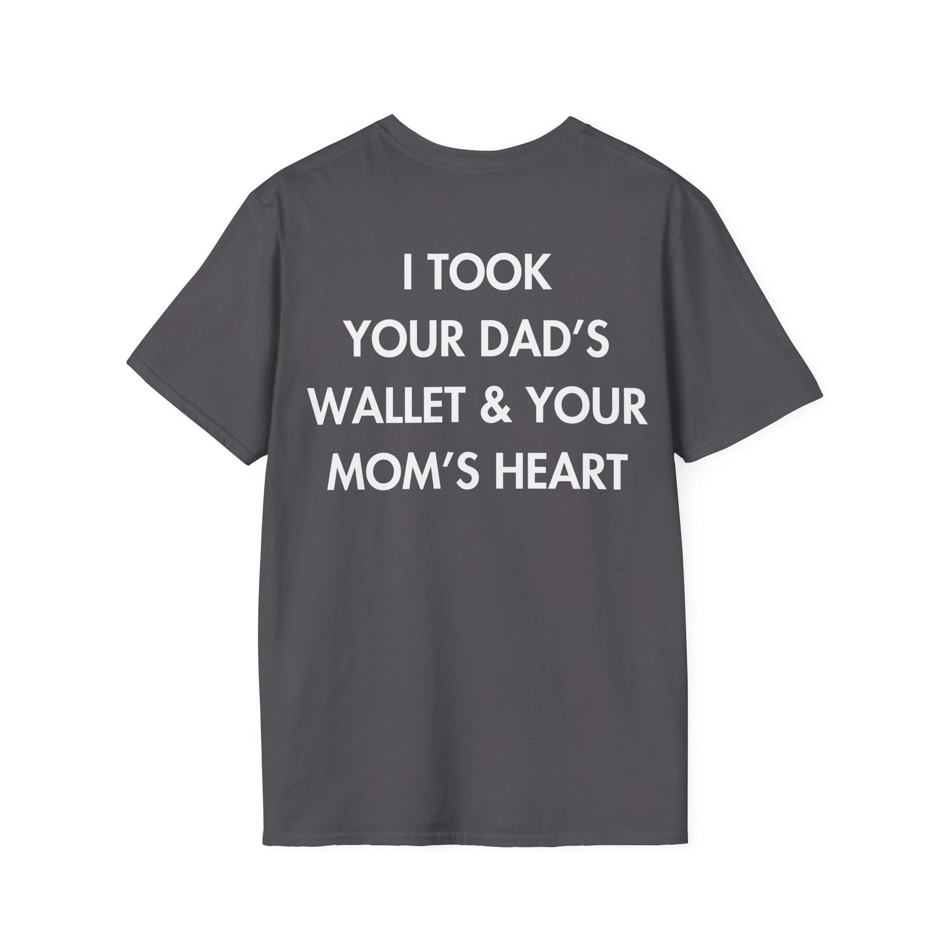 I TOOK YOUR DAD’S WALLET & YOUR MOM’S HEART - Everything I Love - Unisex T-Shirt - Back Print-1