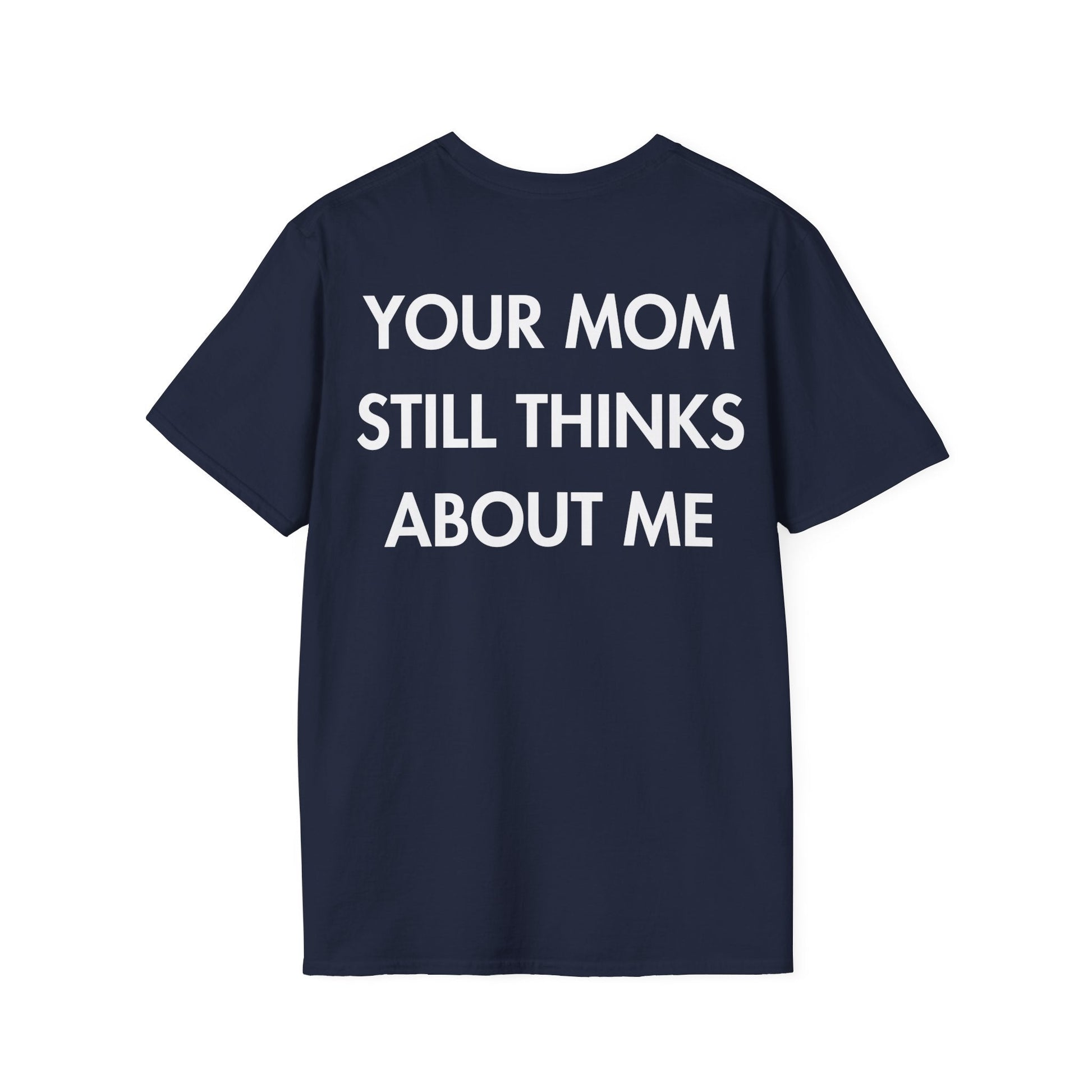 YOUR MOM STILL THINKS ABOUT ME - Everything I Love - Unisex T-Shirt - Back Print-2