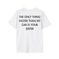 THE ONLY THING FASTER THAN MY CAR IS YOUR SISTER - Everything I Love - Unisex T-Shirt - Back Print-3