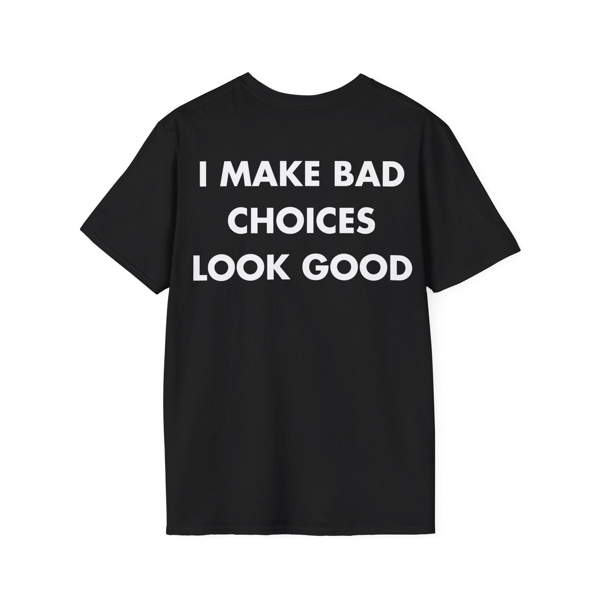 I MAKE BAD CHOICES LOOK GOOD - Everything I Love - Unisex T-Shirt - Back Print-0