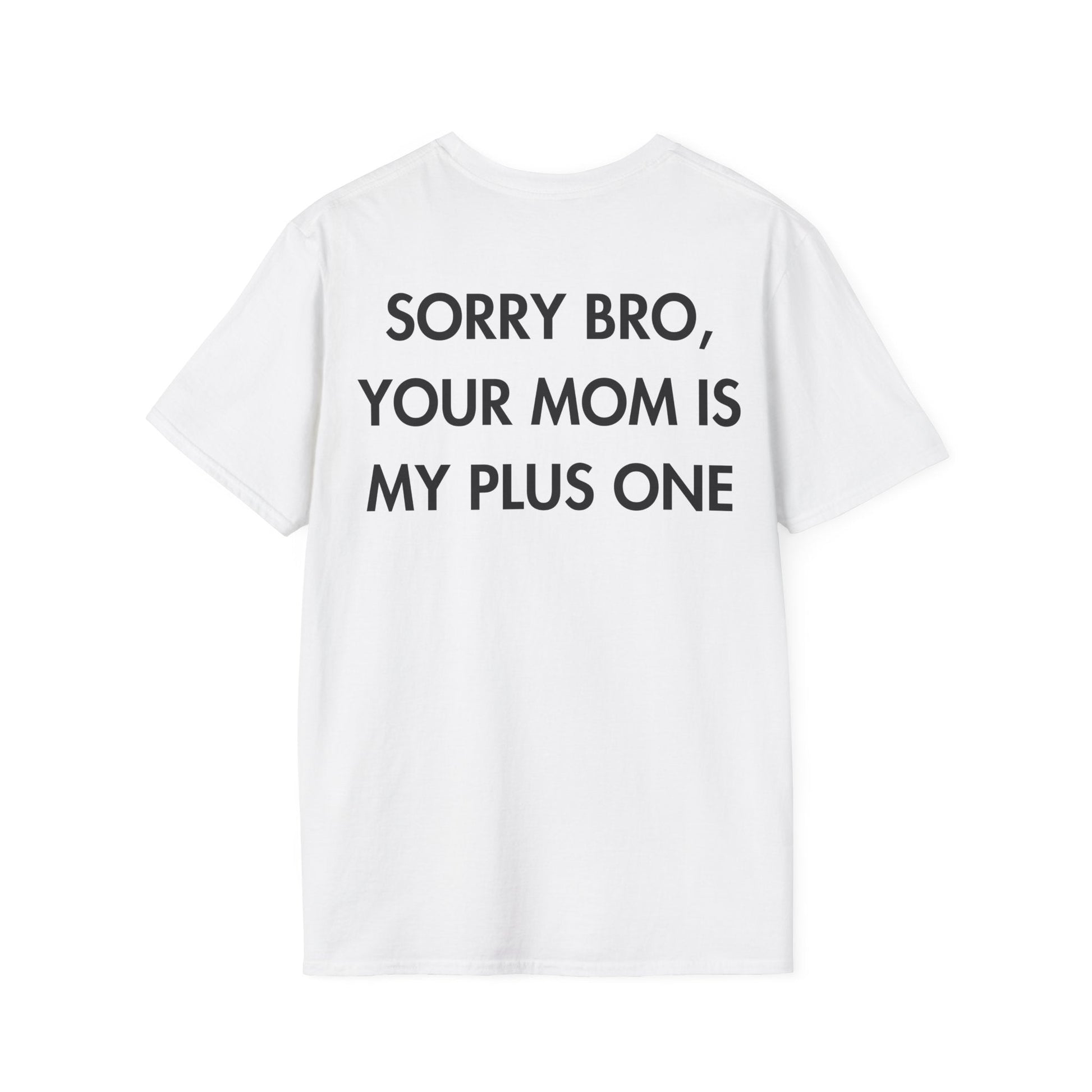 SORRY BRO, YOUR MOM IS MY PLUS ONE - Everything I Love - Unisex T-Shirt - Back Print-3