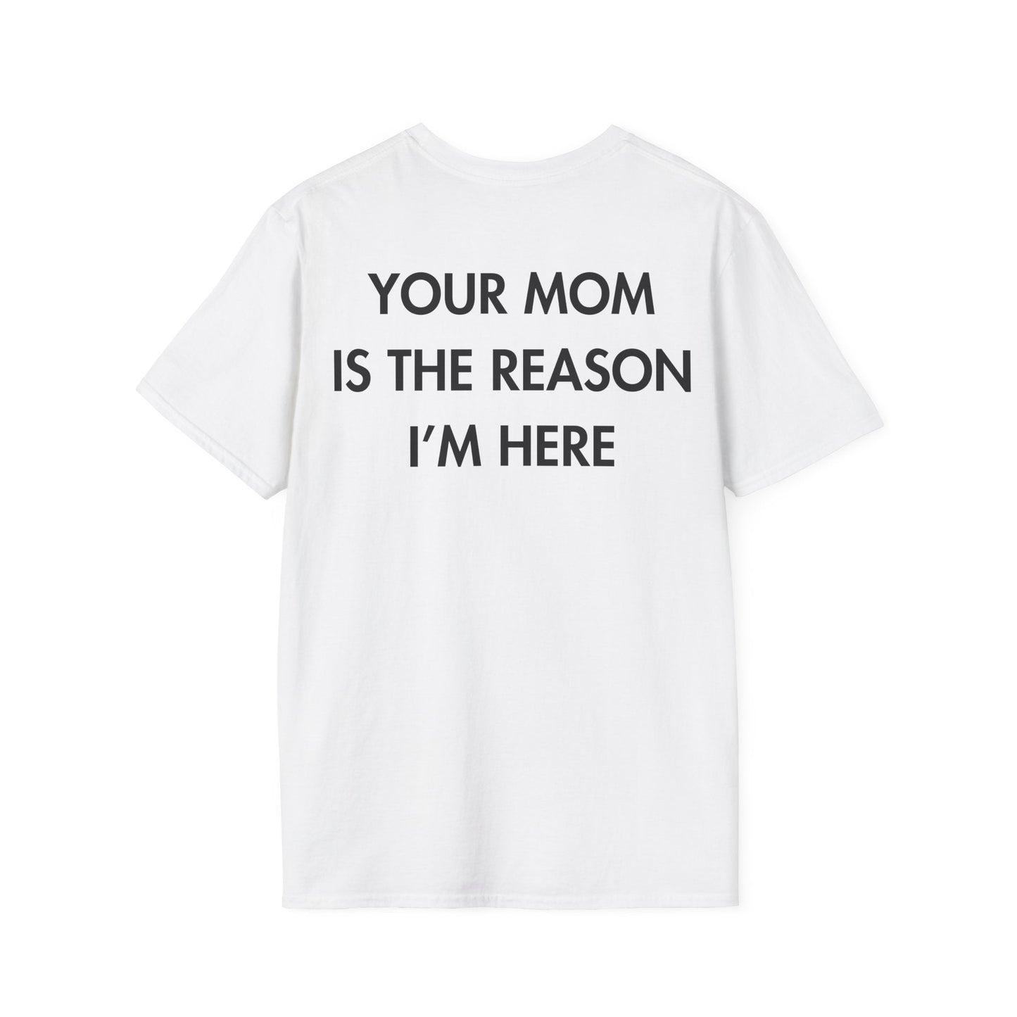 YOUR MOM IS THE REASON I’M HERE - Everything I Love - Unisex T-Shirt - Back Print-3