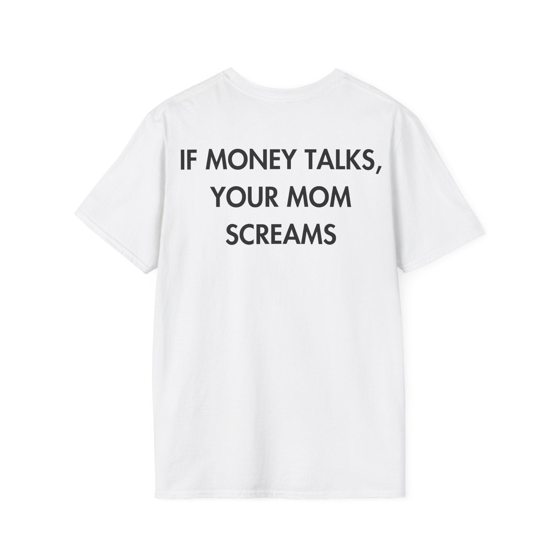 IF MONEY TALKS, YOUR MOM SCREAMS - Everything I Love - Unisex T-Shirt - Back Print-3