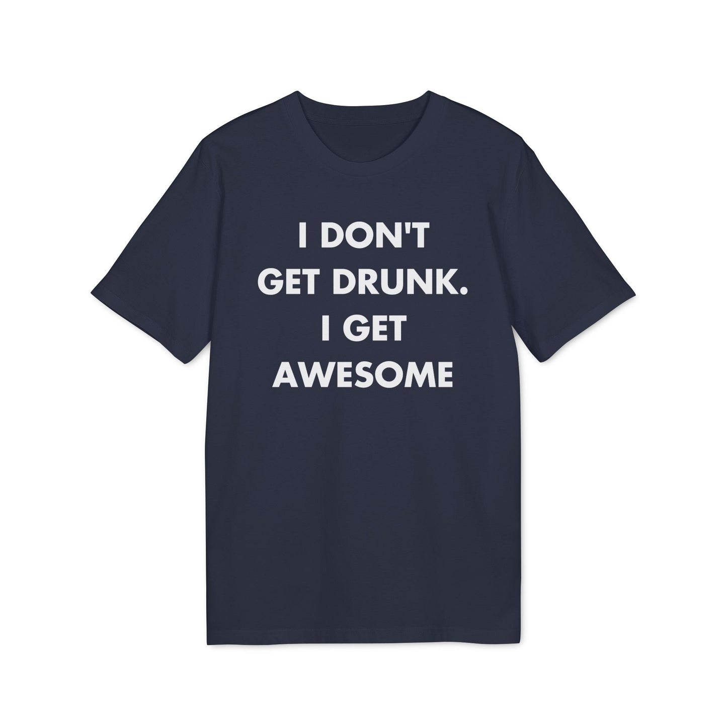 I don´t get drunk. I get Awesome - Everything I Love - Premium Bio Unisex T-Shirt - Front Print-5
