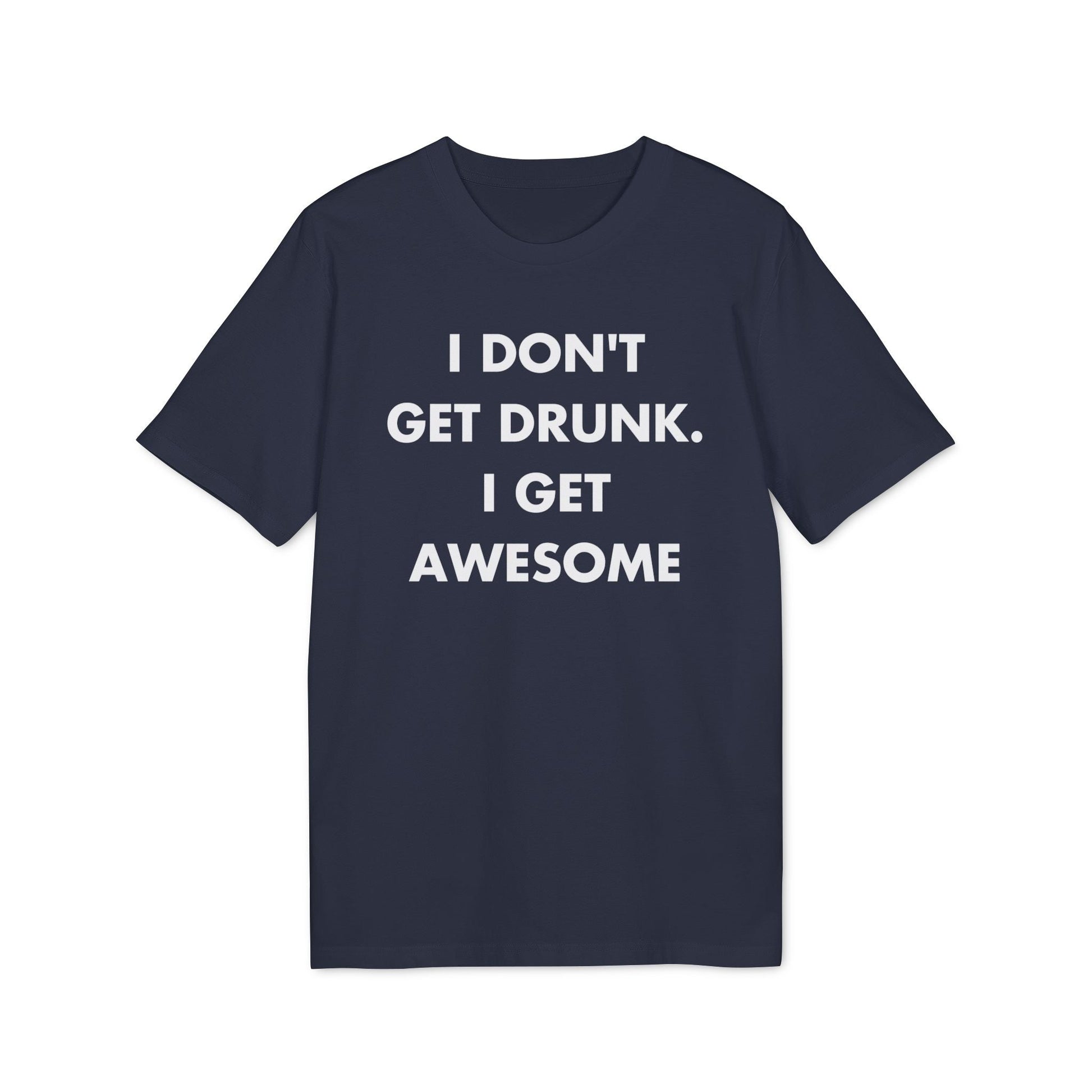 I don´t get drunk. I get Awesome - Everything I Love - Premium Bio Unisex T-Shirt - Front Print-5
