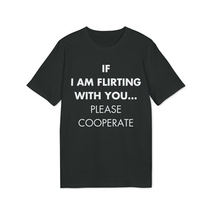 If I am flirting with you... Please cooperate - Everything I Love - Premium Bio Unisex T-Shirt - Front Print-0