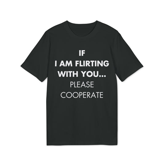 If I am flirting with you... Please cooperate - Everything I Love - Premium Bio Unisex T-Shirt - Front Print-0
