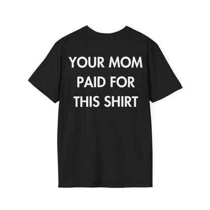 YOUR MOM PAID FOR THIS SHIRT - Everything I Love - Unisex T-Shirt - Back Print-0