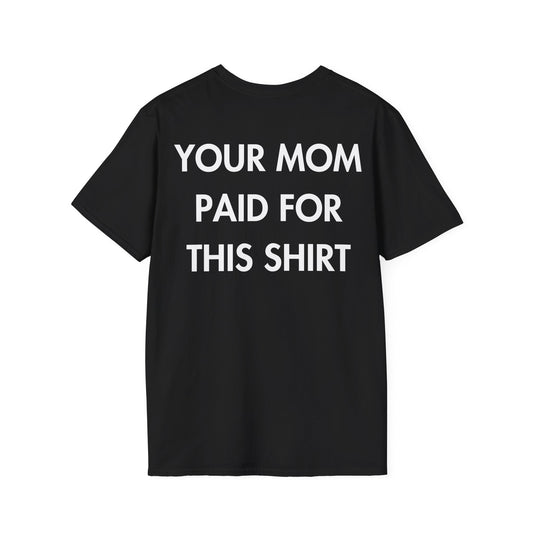 YOUR MOM PAID FOR THIS SHIRT - Everything I Love - Unisex T-Shirt - Back Print-0