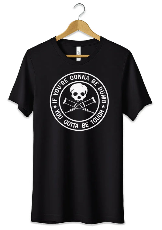T-Shirt Maglietta Jackass If You're Gonna Be Dumb, You Gotta Be Tough-0